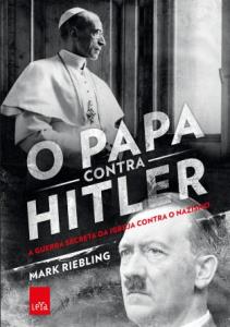 O papa contra Hitler : a guerra secreta da igreja católica contra o nazismo