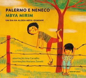 Palermo e Neneco : Mbya mirim : um dia na aldeia Mbya-Guarani
