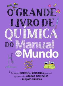 O Grande Livro de Química do Manual do Mundo : anotações incríveis e divertidas para você aprender sobre átomos, moléculas e reações químicas
