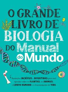 O Grande Livro de Biologia do Manual do Mundo : anotações incríveis e divertidas para você aprender sobre as plantas, os animais, o corpo humano e o funcionamento da vida
