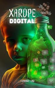 Xarope digital : como as redes sociais manipulam, viciam e tornam seus filhos inseguros e desobedientes 