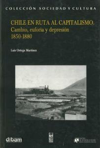 Chile en ruta al capitalismo : cambio, euforia y depresión, 1850-1880
