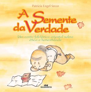 A Semente da verdade : um conto folclórico oriental sobre ética e honestidade