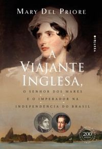 A viajante inglesa, o senhor dos mares e o imperador na Independência do Brasil