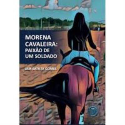 Morena cavaleira : paixão de um soldado