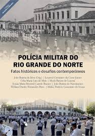 Polícia Militar do Rio Grande do Norte : fatos históricos e desafios contemporâneos