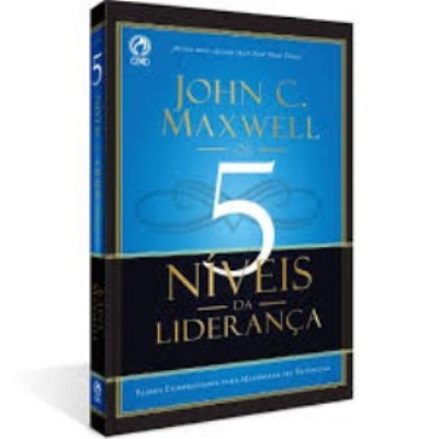 Os cinco níveis da liderança : passos comprovados para maximizar seu potencial
