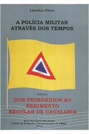 A Polícia Militar através dos tempos : dos primórdios ao Regimento Regular de Cavalaria