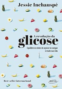 A revolução da glicose : Equilibre os níveis de açúcar no sangue e mude sua vida