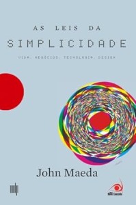 As leis da simplicidade : design, tecnologia, negócios, vida 